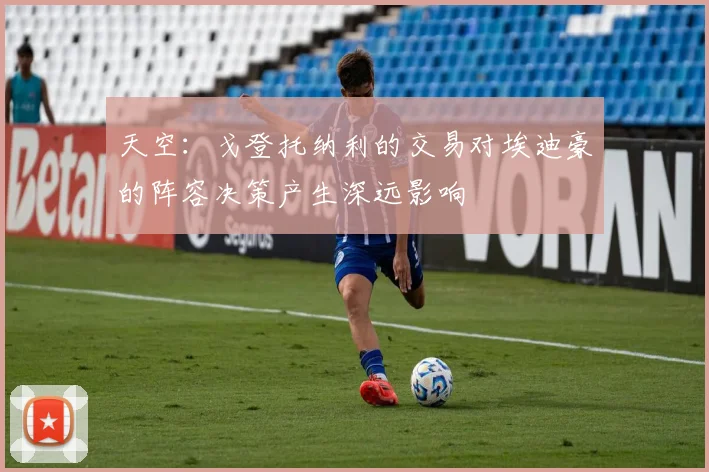 天空：戈登托纳利的交易对埃迪豪的阵容决策产生深远影响